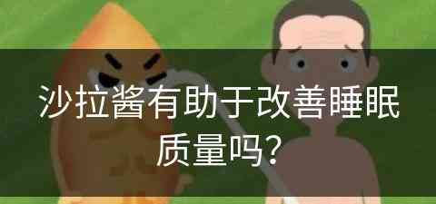 沙拉酱有助于改善睡眠质量吗？